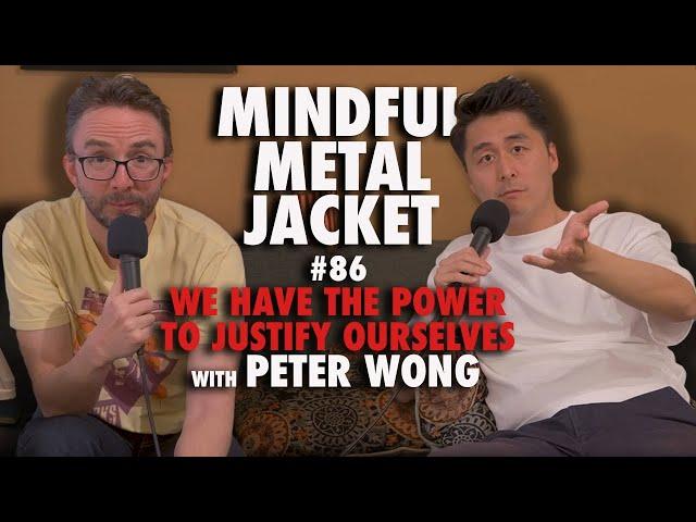 “We Have The Power To Justify Ourselves” - Mindful Metal Jacket #86 - Peter Wong