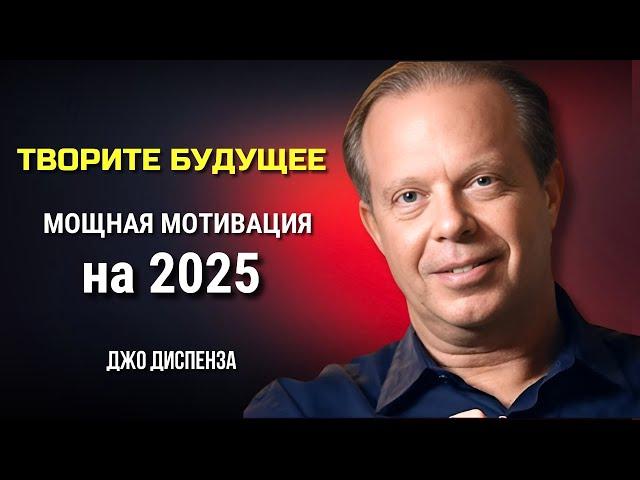 СОЗДАЙТЕ СВОЕ БУДУЩЕЕ. МОЩНАЯ МОТИВАЦИЯ на 2025 от Джо Диспенза. Joe Dispenza. Сила в Тебе.