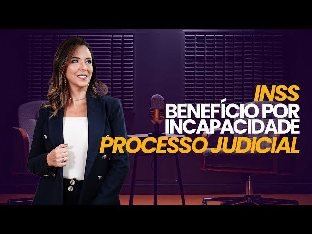 Como funciona o Processo judicial do Benefício por Incapacidade? INSS