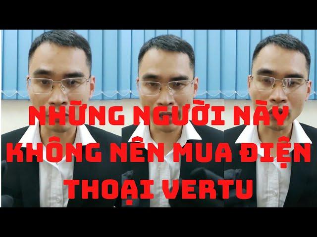 Những Ai Không Nên Mua Điện Thoại Vertu Chính Hãng Độ Vỏ ?