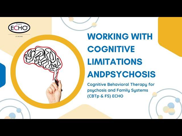 Working with Cognitive Limitations and Psychosis - CBTp & FS ECHO