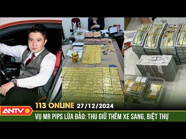 Thu giữ thêm loạt biệt thự, siêu xe trong vụ Mr Pips lừa đảo | Bản tin 113 online ngày 27/12 | ANTV