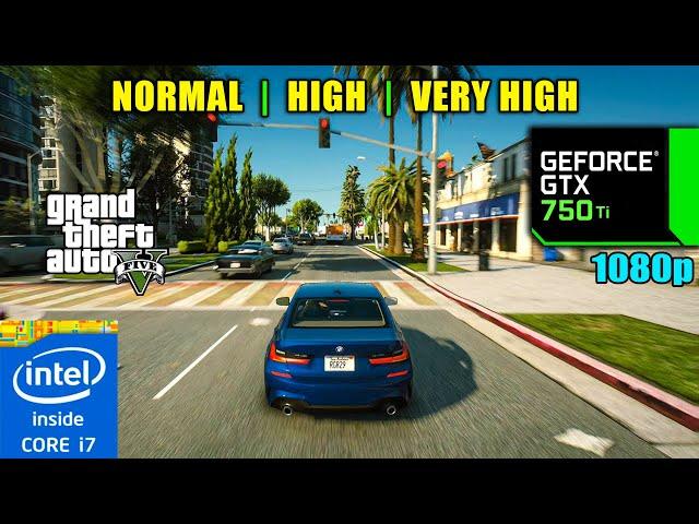 GTA V | GTX 750 Ti 4GB + i7-4790 | 16GB RAM | Normal, High, V.High | 1080p - 60fps