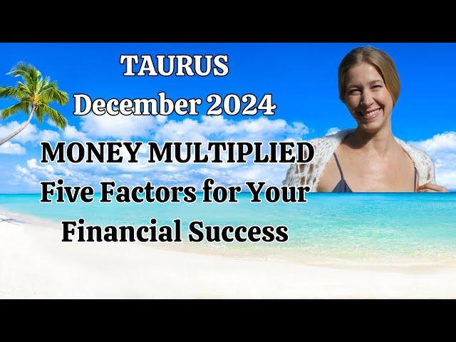 Taurus December 2024. MONEY MULTIPLIED! Five Factors for Your Financial Success! [Astrology]