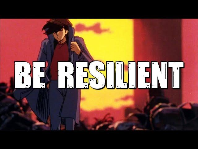 BE RESILIENT