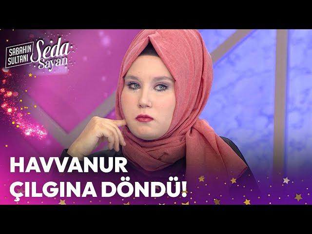 Havvanur Çılgına Döndü! - Sabahın Sultanı Seda Sayan