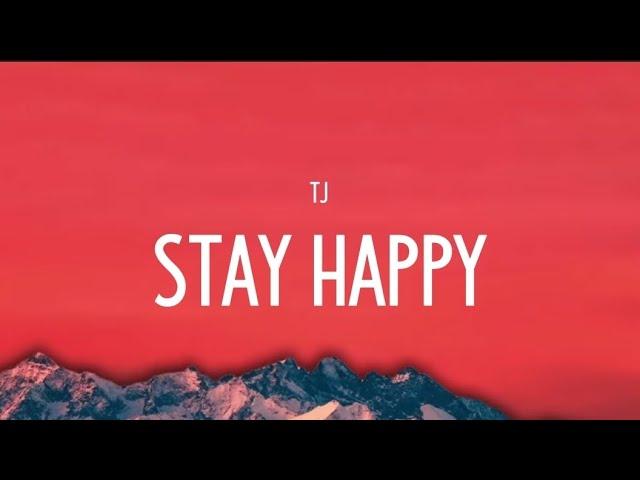 TJ - Stay Happy (lyrics)