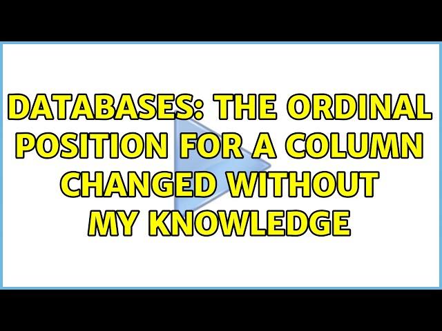 Databases: The ordinal position for a column changed without my knowledge