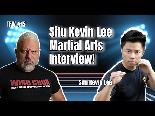 Sifu Kevin Lee on Wing Chun, MMA, Traditional Martial Arts and More! TFW Podcast Episode 15