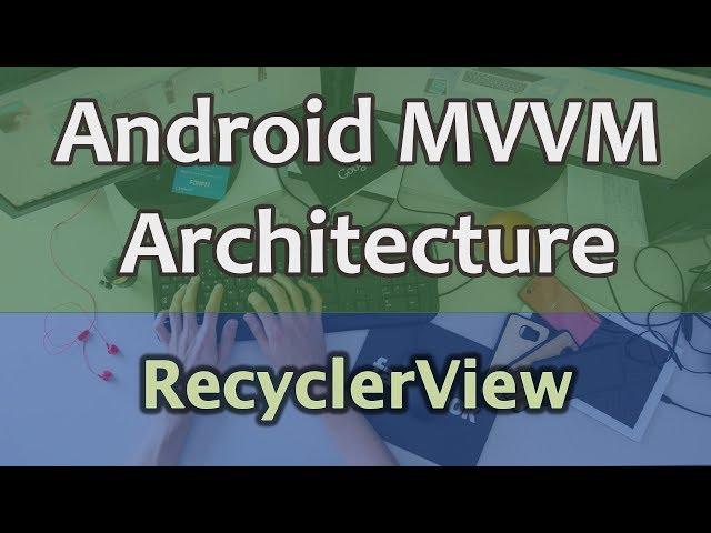 #17 Android MVVM Architecture Tutorial - RecyclerView with Groupie