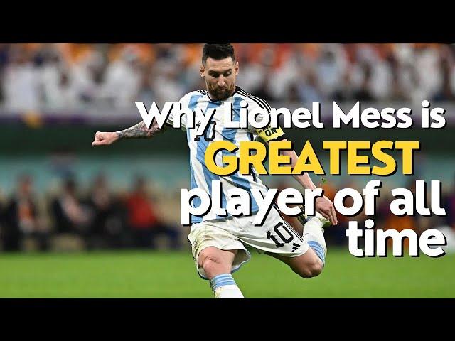 Why Lionel Messi is the Greatest Player of all Time