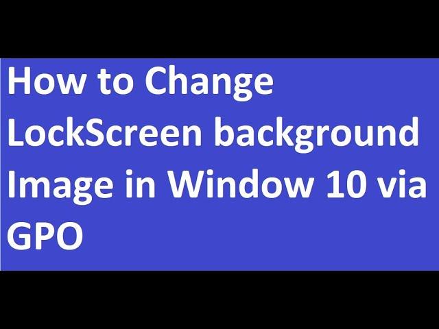 How to Change Win 10 Lock Screen background image Using GPO step by step tutorial