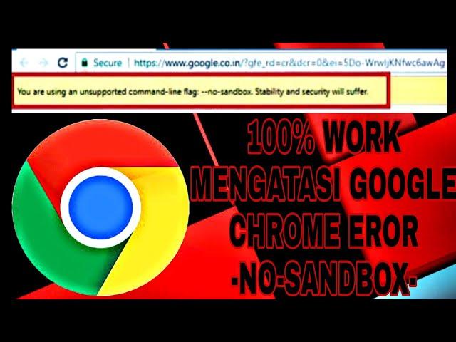 MENGATASI GOOGLE CHROME ERROR ON COMPUTER OR LEPTOP- unsupported command line flag no sandbox