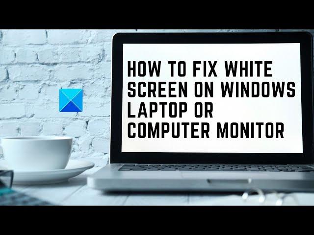 How to fix White Screen on Windows laptop or Computer monitor