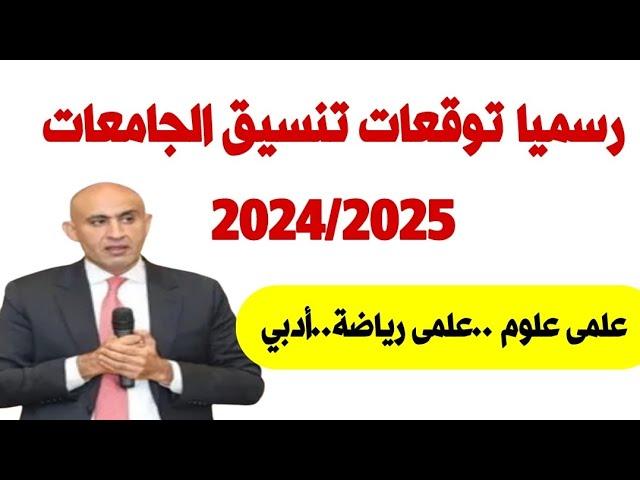 رسميا توقعات تنسيق دخول الجامعات 2024/2025 علمى وادبي