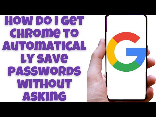 How do I get Chrome to automatically save passwords without asking Android Mobile