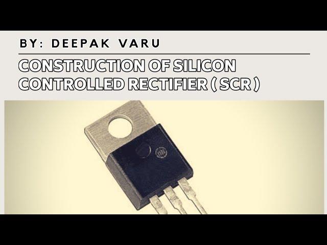 Construction of Silicon Controlled Rectifier ( SCR - Thyristor ) By. Deepak Varu