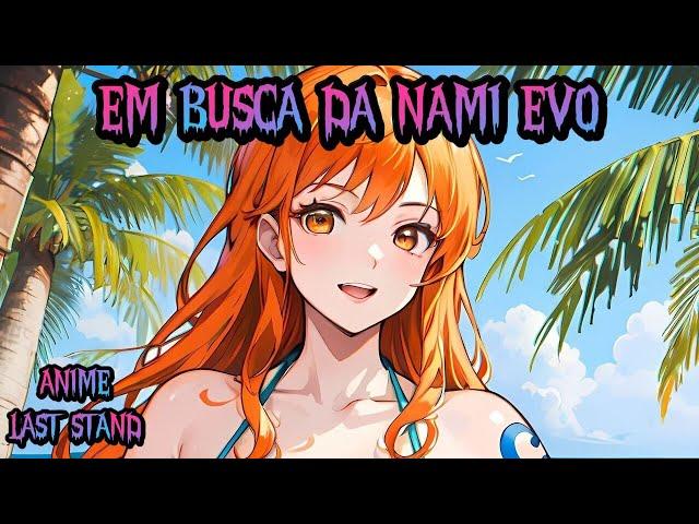 EM BUSCA DA NAMI EVO ANIME LAST STAND! | TioSussurro |