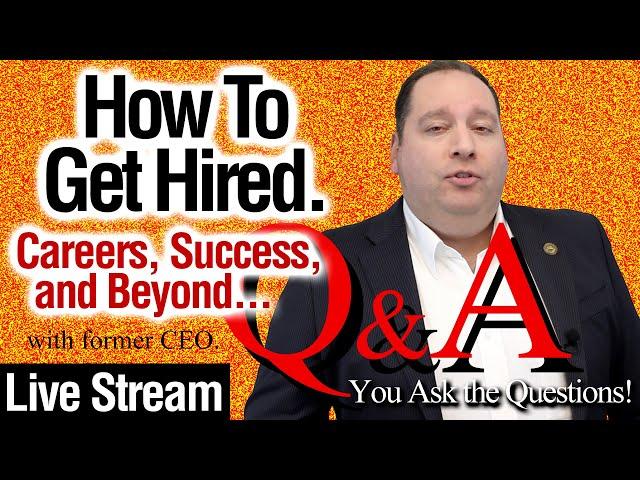 How To Get Hired 017.  Q&A Live Stream.  Careers, Job Interviews, & Success. (with former CEO)