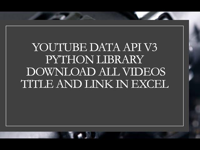 YouTube Data API V3 Python Library get all videos in Excel File or JSON tutorial