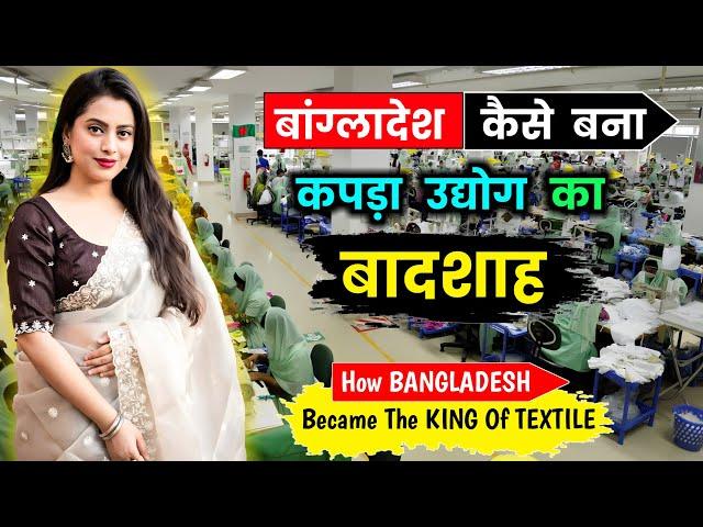 बांग्लादेश कैसे बना कपड़ा उद्योग का बादशाह? How BANGLADESH Became The KING Of TEXTILE