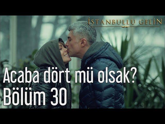 İstanbullu Gelin 30. Bölüm - Acaba Dört mü Olsak?