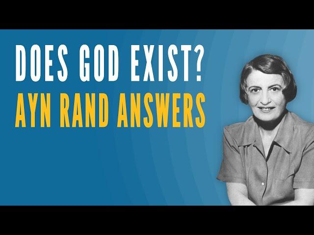 Does God Exist? Ayn Rand Answers