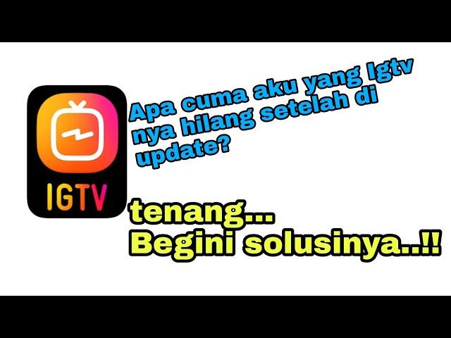 Igtv hilang setelah di update,, Ini solusinya.