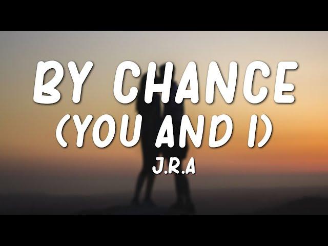 J.R.A. - By Chance (You & I) Lyrics