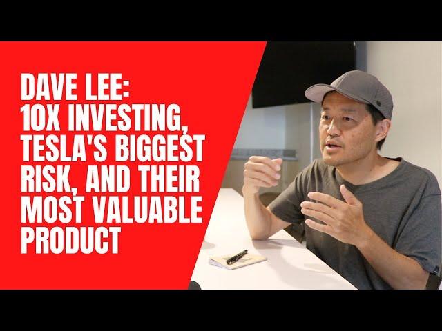 Dave Lee: 10x investing, Tesla's biggest risk, and their most valuable product