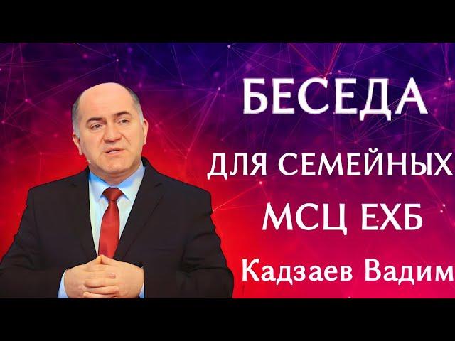 ПРОПОВЕДЬ//БЕСЕДА ДЛЯ СЕМЕЙНЫХ//МСЦ ЕХБ КАДЗАЕВ ВАДИМ "ЛЮБОВЬ ХРИСТА"