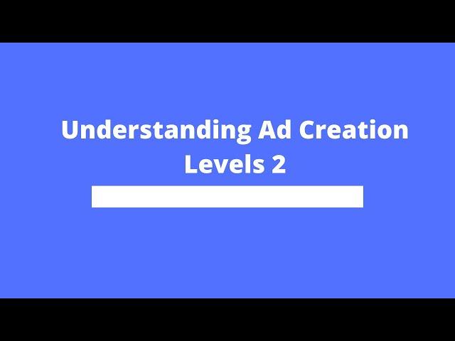Understanding Ad Creation Levels 2