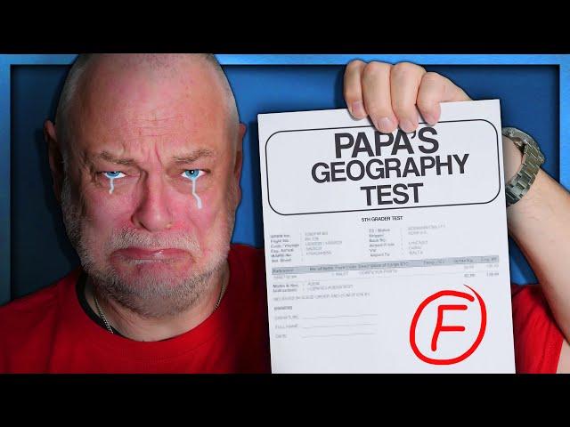 PAPA TAKES A GEOGRAPHY TEST (AND FAILS)