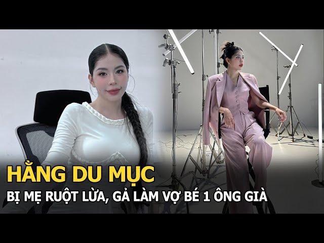 Hằng Du Mục bị mẹ ruột lừa bán làm vợ bé 1 ông già