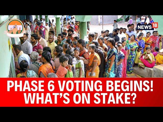 Voting For Lok Sabha Polls Phase 6 Begins! What Is At Stake? | Lok Sabha Elections 2024 | News18