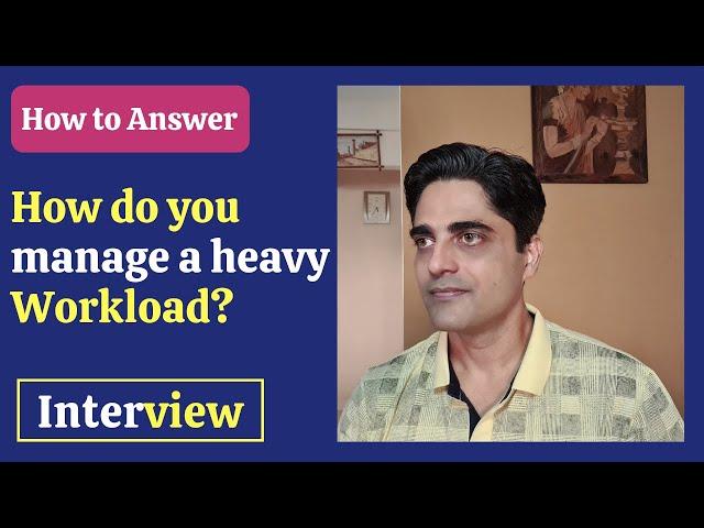 How do you manage a heavy workload? Interview question for Fresher and Experienced