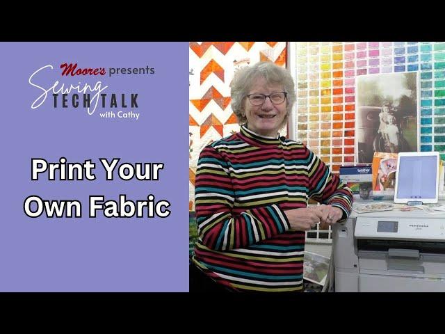 Moore's Sewing Tech Talk with Cathy Brown | Print Your Own Fabric