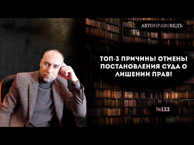 ТОП-3 ПРИЧИНЫ отмены постановления суда о лишении прав!