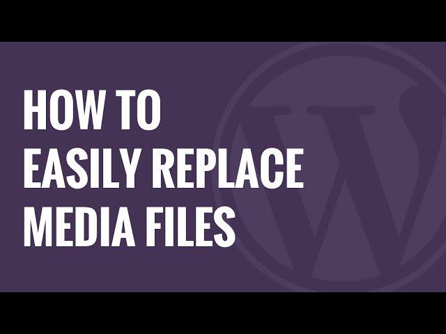 How to Easily Replace Image and Media Files in WordPress