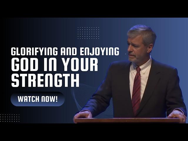 Glorifying and Enjoying God in Your Strength -  Paul Washer