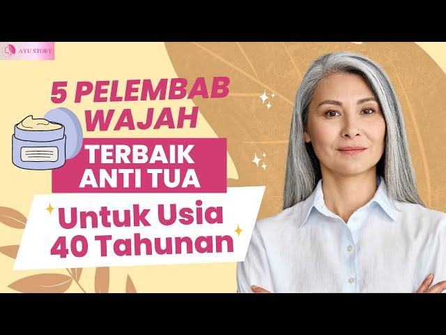 GAS BELI!! 5 PELEMBAB WAJAH TERBAIK ANTI TUA UNTUK USIA 40 TAHUNAN