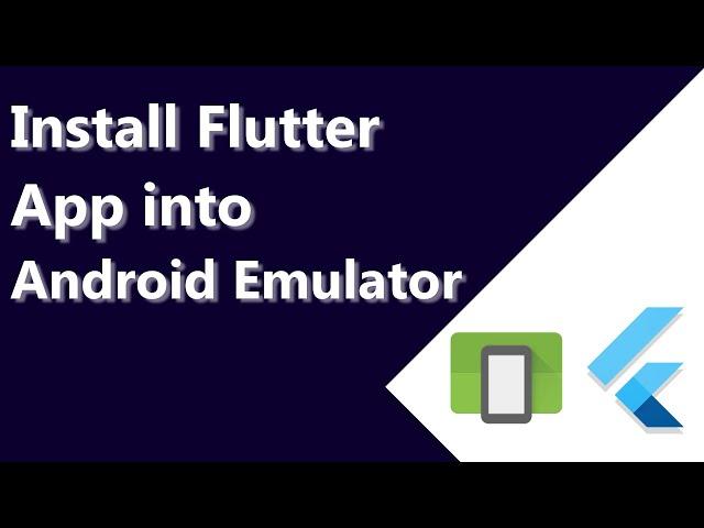 How to Install Flutter app into Android Emulator