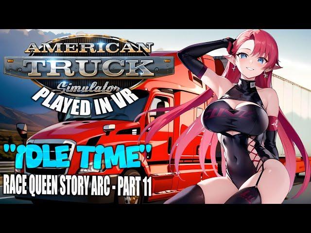 American Truck Simulator - VR | "Idle Time" - Race Queen Story Arc - Part 11