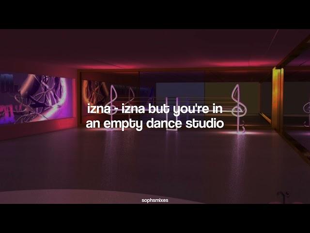 izna - izna but you're in an empty dance studio [HIGLY REQUESTED]