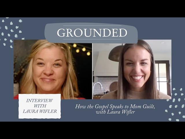 How the Gospel Speaks to Mom Guilt, with Laura Wifler