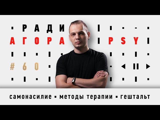 Подкаст 60 — Гость Агоры PSY — Даниил Серый. О самонасилии, сроках терапии и отношениях с клиентом