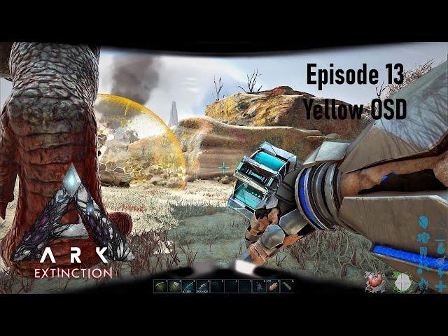 ARK: Extinction - Episode 13 - Lets Play - Yellow OSD