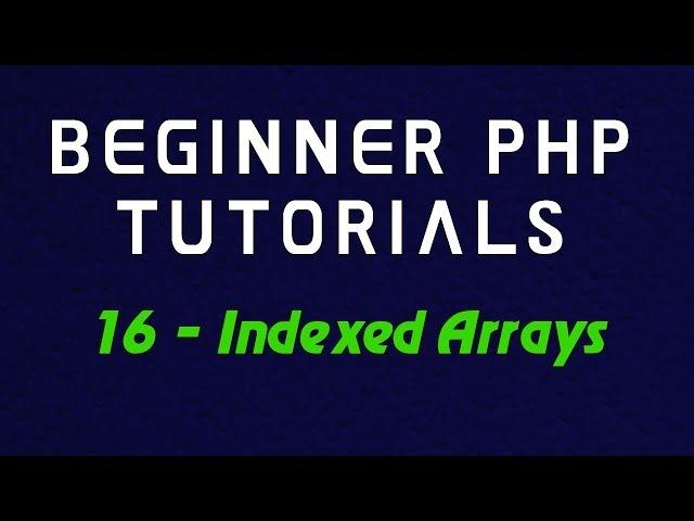 Beginner PHP Tutorial - 16 - Indexed Arrays