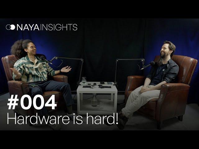 Hardware is hard | Naya Insights #004