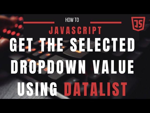 Get The Selected Datalist Dropdown Value In Javascript